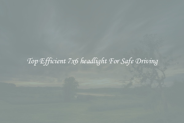 Top Efficient 7x6 headlight For Safe Driving