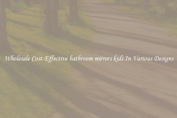 Wholesale Cost-Effective bathroom mirrors kids In Various Designs