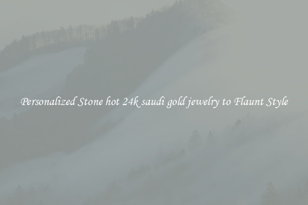 Personalized Stone hot 24k saudi gold jewelry to Flaunt Style