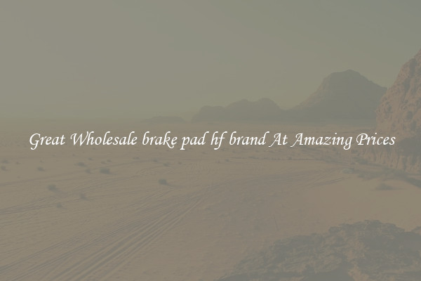 Great Wholesale brake pad hf brand At Amazing Prices