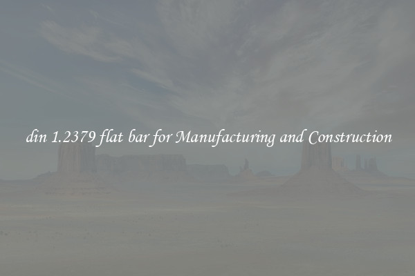 din 1.2379 flat bar for Manufacturing and Construction