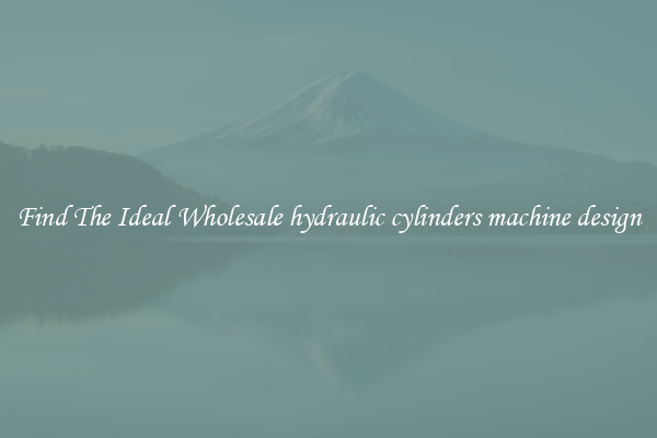 Find The Ideal Wholesale hydraulic cylinders machine design