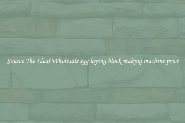 Source The Ideal Wholesale egg laying block making machine price