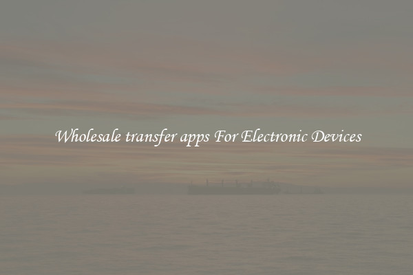 Wholesale transfer apps For Electronic Devices