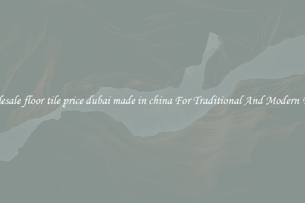 Wholesale floor tile price dubai made in china For Traditional And Modern Floors