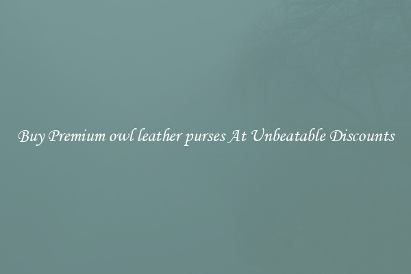 Buy Premium owl leather purses At Unbeatable Discounts