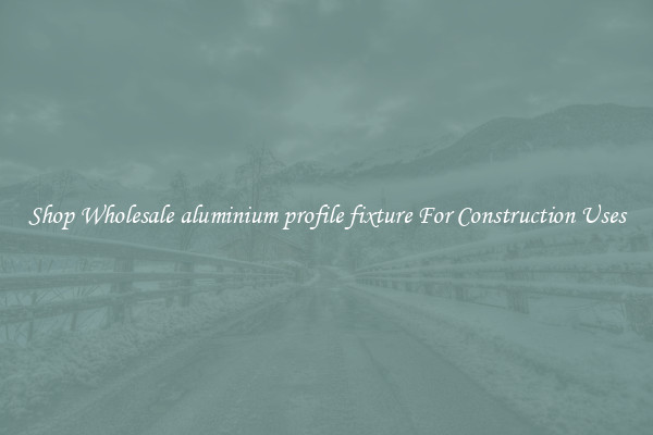 Shop Wholesale aluminium profile fixture For Construction Uses