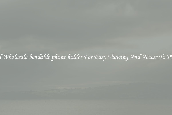 Solid Wholesale bendable phone holder For Easy Viewing And Access To Phones