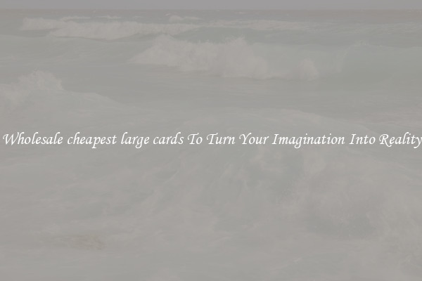 Wholesale cheapest large cards To Turn Your Imagination Into Reality