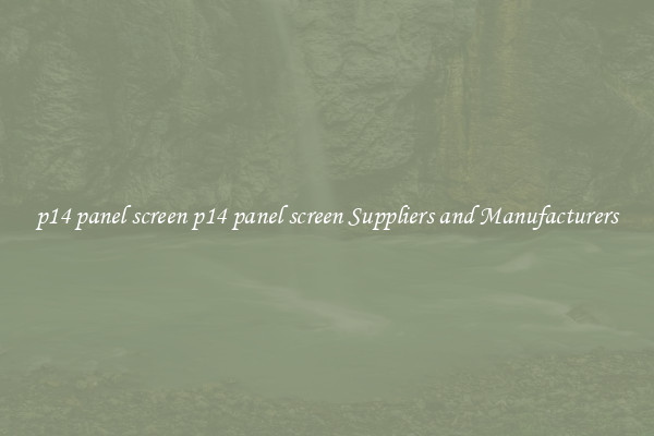 p14 panel screen p14 panel screen Suppliers and Manufacturers