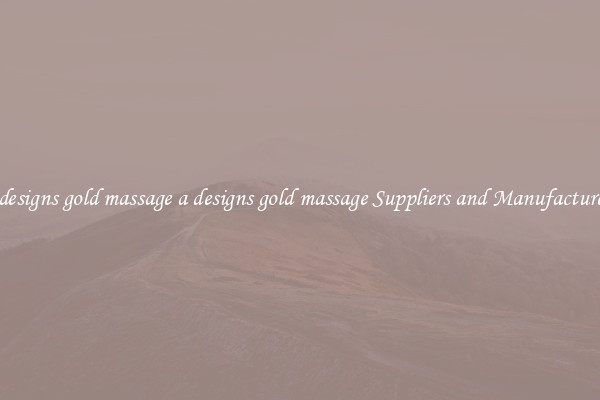 a designs gold massage a designs gold massage Suppliers and Manufacturers