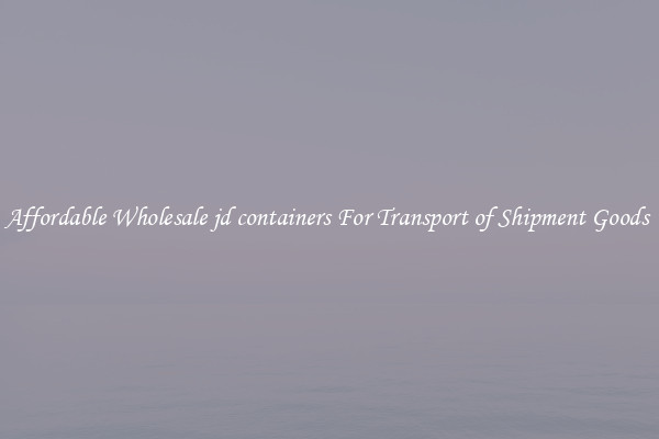 Affordable Wholesale jd containers For Transport of Shipment Goods 