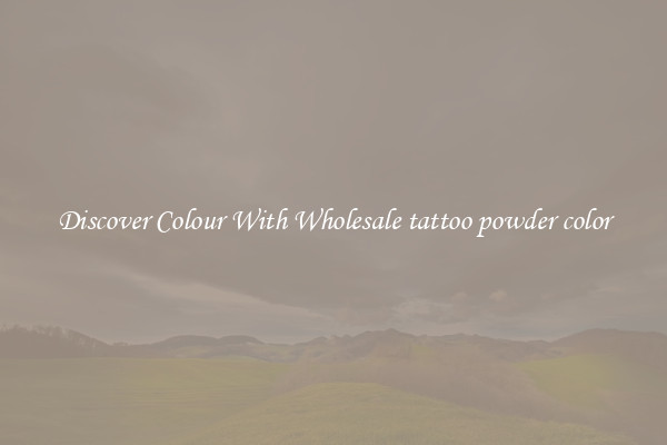 Discover Colour With Wholesale tattoo powder color