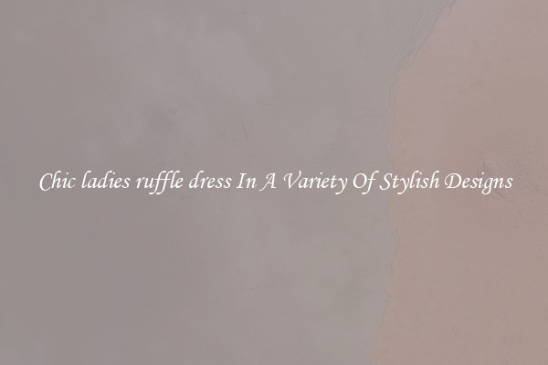 Chic ladies ruffle dress In A Variety Of Stylish Designs