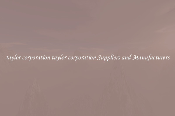 taylor corporation taylor corporation Suppliers and Manufacturers