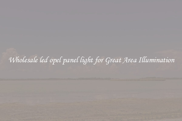 Wholesale led opel panel light for Great Area Illumination