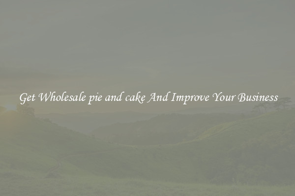 Get Wholesale pie and cake And Improve Your Business