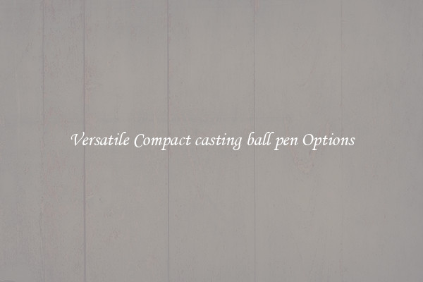 Versatile Compact casting ball pen Options