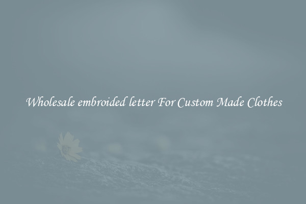 Wholesale embroided letter For Custom Made Clothes
