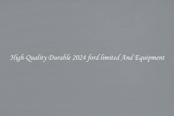 High-Quality Durable 2024 ford limited And Equipment